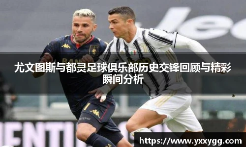 尤文图斯与都灵足球俱乐部历史交锋回顾与精彩瞬间分析